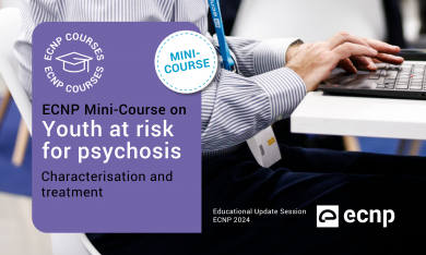 Youth at risk for psychosis: Characterisation and treatment ECNP Course